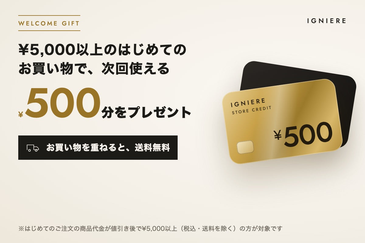 ¥5,000以上のはじめてのお買い物で、次回使える500円分をプレゼント。お買い物を重ねると、送料無料。金色のストアクレジットのカード